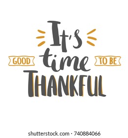 It's good time to be thankful - vector hand drawn lettering for Thanksgiving day, isolated on white. 