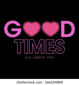 Good times all about you,heart dot screen,Graphic design print t-shirts,vector,poster,card