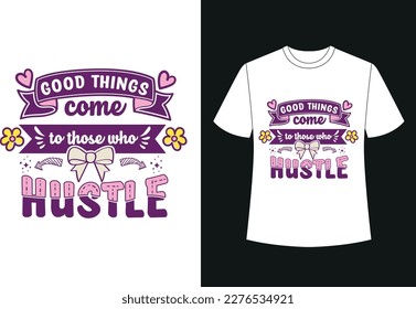 GOOD TIMES COME TO THOSE WHO HUSTLE TYPOGRAPHY TSHIRT DESIGN