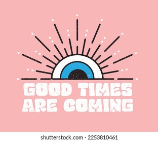 Good times are coming slogan with evil eye graphic for any print