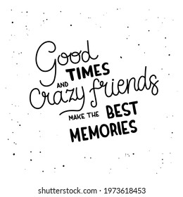 Good times and crazy fiends make the best memories - hand-drawn lettering. Quote isolated on white background. Pretty doodle design for t-shirt, cup, sticker, print, banner, bag, etc.