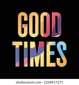 Good times design typography, design for t-shirt, sticker, wallpaper, vector illustration