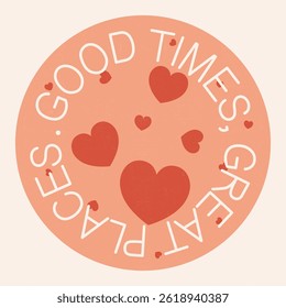Good Times, Great Places quote. Love and Heart Valentines. Modern calligraphy text love. Care. Design print for t shirt, pin label, badges, sticker, greeting card, banner.