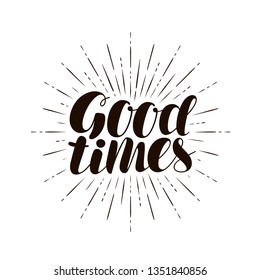 Good Times, hand lettering. Positive quote, calligraphy vector illustration