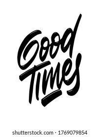 Good Times, hand lettering. Positive quote, calligraphy vector illustration. Template for t-shirt, signboard, card, design, print, poster. Vector lettering typography poster.