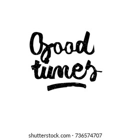 Good times. Ink hand lettering. Modern brush calligraphy. Handwritten phrase. Inspiration graphic design typography element. Rough simple vector sign.