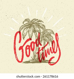 Good Times Summer Positive Hand Crafted Vintage Original T Shirt Graphic Design. Handmade Retro Styled Apparel Print Concept. Old School Handwritten Authentic Custom Brushed Lettering.