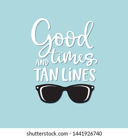 Good Times And Tan Lines. Hand-lettering Quote Card With Sunglasses Illustration. Vector Hand Drawn Inspirational Quote. Calligraphic Poster, Shirt Design. Vacation, Beach, Sun And Summer Concept.