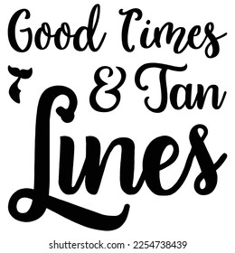 Good times tan lines Shirt print template, typography design for shirt, mug, iron, glass, sticker, hoodie, pillow, phone case, etc, perfect design of mothers day fathers day valentine day 