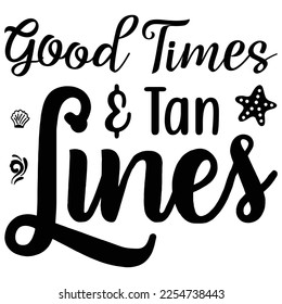 Good times tan lines Shirt print template, typography design for shirt, mug, iron, glass, sticker, hoodie, pillow, phone case, etc, perfect design of mothers day fathers day valentine day 