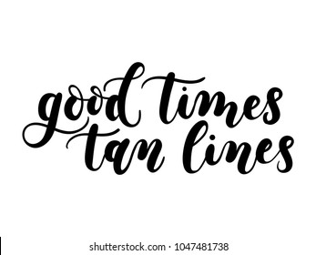 Good times tan lines summer lettering inscription isolated on white background. Hand drawn summer calligraphy. Vector illustration.