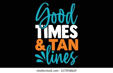 Good times and tan lines - summertime t shirts design, Hand drawn lettering phrase, Calligraphy t shirt design, Isolated on white background, svg Files for Cutting and Silhouette, EPS 10 svg