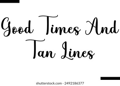Good times and tan lines travel typography text saying