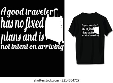 A good traveler has no fixed plans and is not intent on arriving.