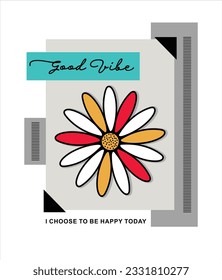 Good vibe. I choose to be happy today illustration typography vector graphic design with big flower design for using all types girls kids ladies fashion t shirt design, hoodie, mockup, print wallpaper 