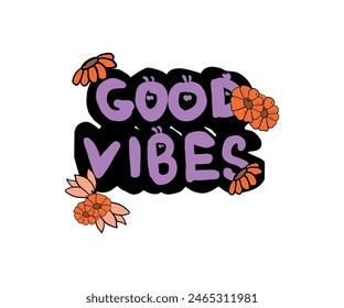 Good vibes 70s 80s 90s Happy Flowers. smell the flowers. Hand lettered with flowers. Hand written lettering Good Vibes.