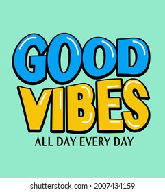 GOOD VIBES ALL DAY EVERY DAY