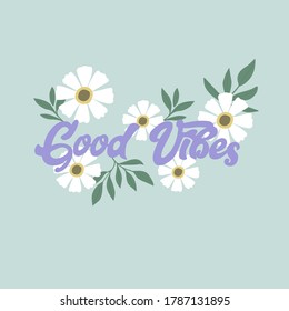 Good Vibes calligraphy quote on a floral background. Summer inspirational slogan for t-shirt, print, poster. Vector illustration