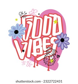 Good vibes cartoon drawing typography and flowers. Vector illustration design for fashion graphics, t shirt prints, posters.