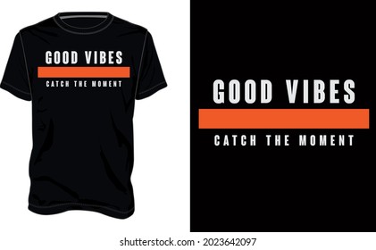 Good vibes catch the moment. Typography t-shirt design Ready to print. Modern, simple, lettering t shirt vector illustration isolated on black template. Trendy Apparel calligraphy text graphic.