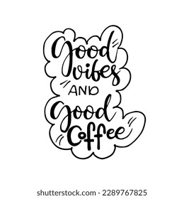 Good vibes and good coffee . Calligraphy style quote. Graphic design  lettering. Handwritten lettering design elements for cafe decoration and shop advertising.