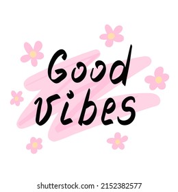 Good vibes, cute lettering with flowers. Vector Illustration for printing, backgrounds, covers, packaging, greeting cards, posters, stickers, textile and seasonal design. Isolated on white background.