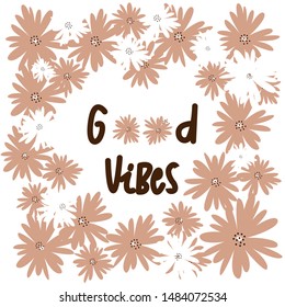 Good Vibes - cute vector illustration. Typography card for your design. Bright and beautiful cartoon illustration with letters and chamomiles