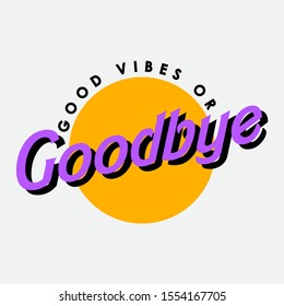 GOOD VIBES OR GOODBYE, SLOGAN PRINT VECTOR