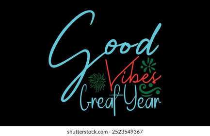 Good Vibes Great Year-New Year New Beginnings t shirts design,Calligraphy t shirt design, Hand drawn lettering phrase,  Files for Cutting Cricut and Silhouette, Isolated on white background, EPS 10