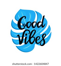 Good vibes hand drawn lettering with monstera. Can be used as t-shirt design, greeting card.