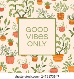 Good vibes home garden flowers card template. Group of houseplants pattern. Cartoon cute vector illustration.