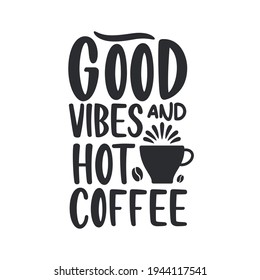 Good vibes and hot coffee. Coffee quotes lettering design.