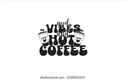 Good Vibes And Hot Coffee Retro T-Shirt Design