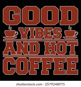 Good Vibes And Hot Coffee .t-shirt Design. Vector Illustration.