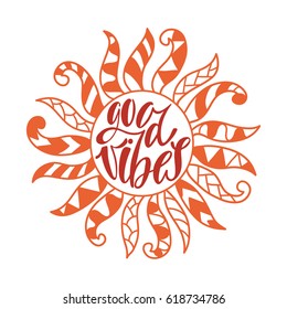 Good vibes. Inspirational quote about happiness. Modern round calligraphy phrase with ornamental sun. Simple vector lettering for print and poster. Typography design.