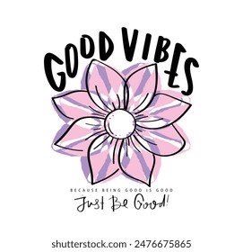 Good vibes inspirational quote typography and flower. Vector illustration design for fashion graphic, slogan tee, t shirt, print, poster, sticker.