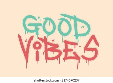 Good vibes inspirational quote. Urban street graffiti style with splash effects and drops. Vector Illustration for printing, backgrounds, covers,  posters, sticker, t-shirts