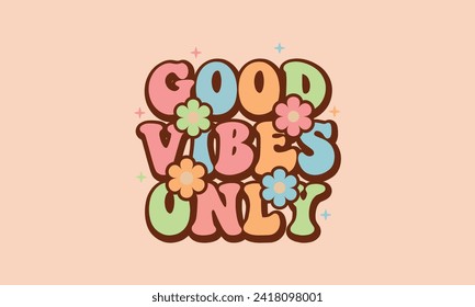 Good Vibes Only Awesome Retro Floral Trendy Groovy Sublimations Lettering Vintage 70s Trippy Vector Design Template