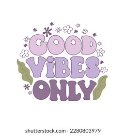 good vibes only. Cartoon flowers, hand drawing lettering, décor elements. colorful vector illustration, retro style. design for cards, print, posters, logo, cover