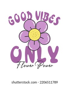 Good vibes only flower power slogan print. groovy retro style vector illustration design. beautiful purple daisy flower drawing. for man, woman, kids graphic t shirt.