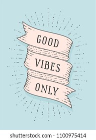 Good Vibes Only. Greeting card with ribbon and motivation text Good Vibes Only. Old ribbon banner in engraving style. Old school vintage ribbon for banners, posters, web. Vector Illustration