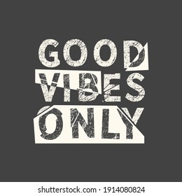 Good vibes only. Grunge vintage phrase. Typography, t-shirt graphics, print, poster, banner, slogan, flyer, postcard.