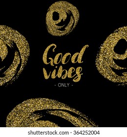 Good vibes only - hand drawn brush pen ink modern calligraphy with the gold glitter texture.