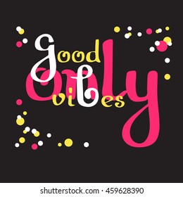 Good vibes only. Hand drawn lettering  on dark  background. Retro typographic design poster. Handmade vector calligraphy.