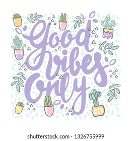 "good vibes only"  handwritten calligraphy motivating phrase. The vector compositions supplemented by a decorative background. Consist of flower pots and  triangles