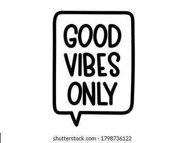 Good vibes only inscription. Handwritten lettering illustration. Black vector text in speech bubble. Simple outline marker style. Imitation of conversation.