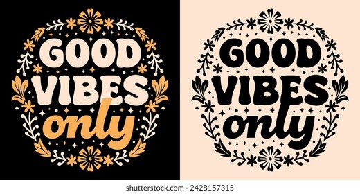 Good vibes only lettering groovy retro vintage. Floral plants celestial drawing art illustration. Positive mindset quotes yellow aesthetic. Inspirational energy text for shirt design and print vector.