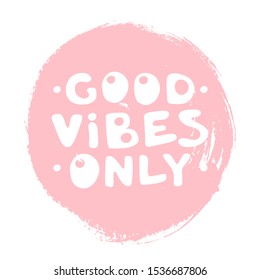 Good Vibes Only motivation text on circle background. Hand lettering typography slogan for girl shirt design, birthday party, logo love, banner template. Vector illustration cool design quote
