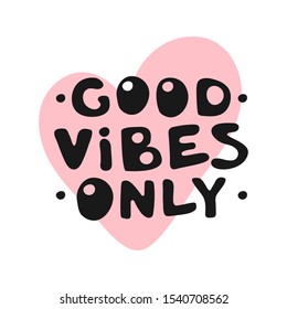 Good Vibes Only motivation text with heart. Hand lettering typography slogan for girl shirt design, birthday party, logo love, banner template. Vector illustration cool design quote