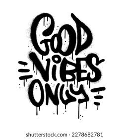 Good Vibes Only - motivational phrase in airspray urban graffiti style. Hand drawn rough lettering. Textured vector typographic illustration.